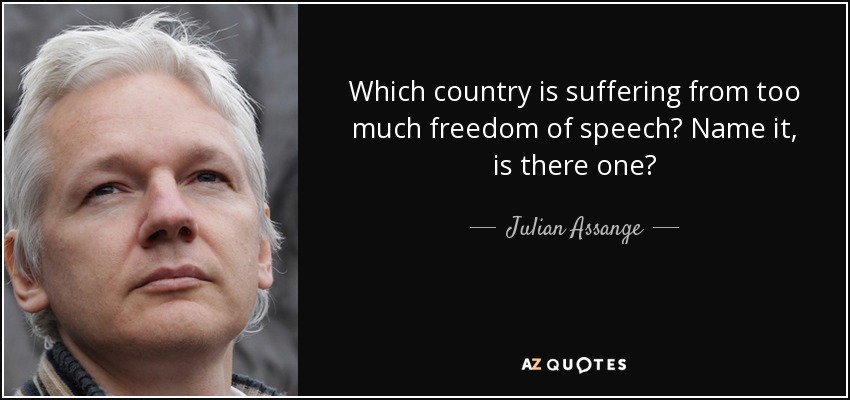 Which country is suffering from too much freedom of speech? Name it, is there one? - Julian Assange