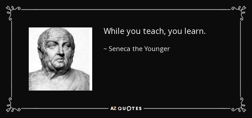 While you teach, you learn. - Seneca the Younger