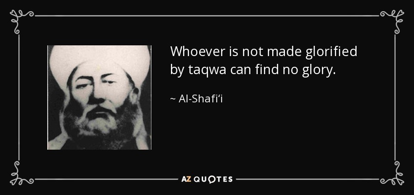 Whoever is not made glorified by taqwa can find no glory. - Al-Shafi‘i