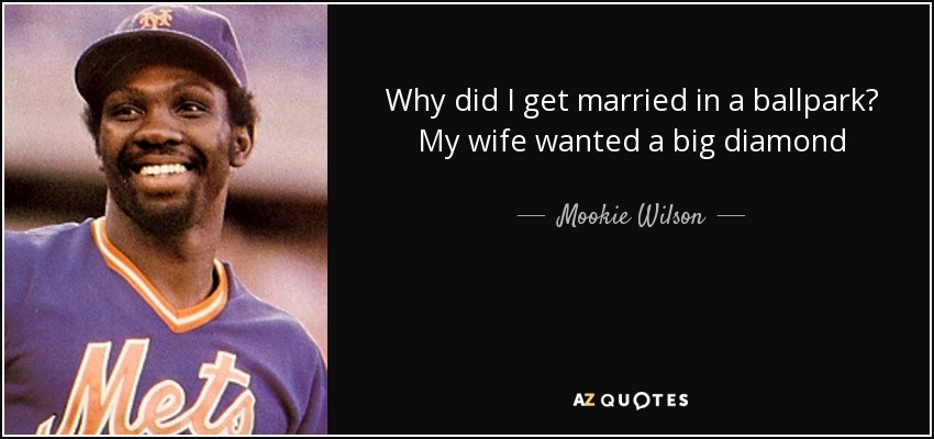 Mookie Wilson quote: Why did I get married in a ballpark? My wife