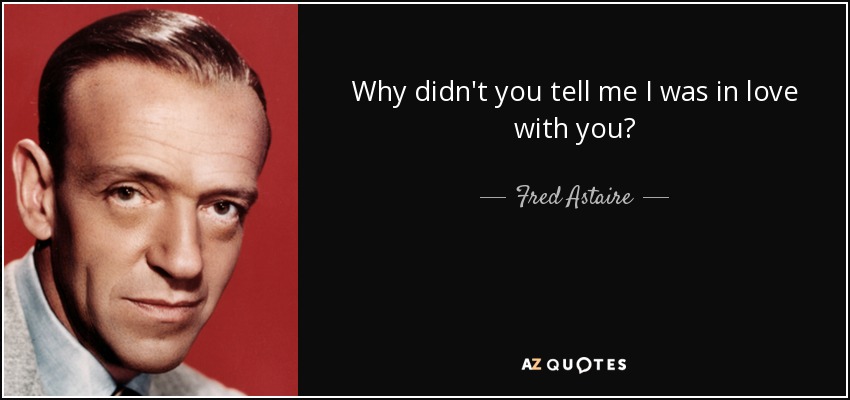 Why didn't you tell me I was in love with you? - Fred Astaire
