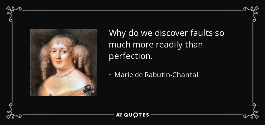 Why do we discover faults so much more readily than perfection. - Marie de Rabutin-Chantal, marquise de Sevigne
