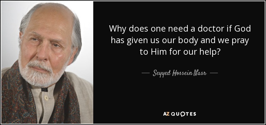 Why does one need a doctor if God has given us our body and we pray to Him for our help? - Seyyed Hossein Nasr