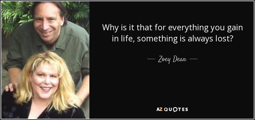 Why is it that for everything you gain in life, something is always lost? - Zoey Dean