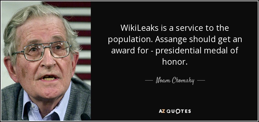 WikiLeaks is a service to the population. Assange should get an award for - presidential medal of honor. - Noam Chomsky