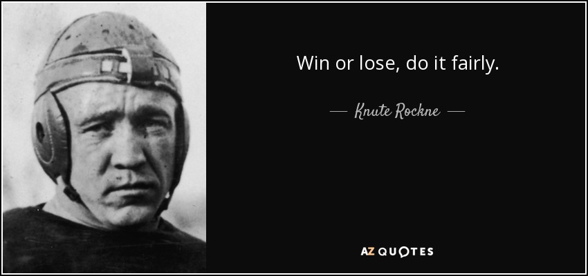 Win or lose, do it fairly. - Knute Rockne