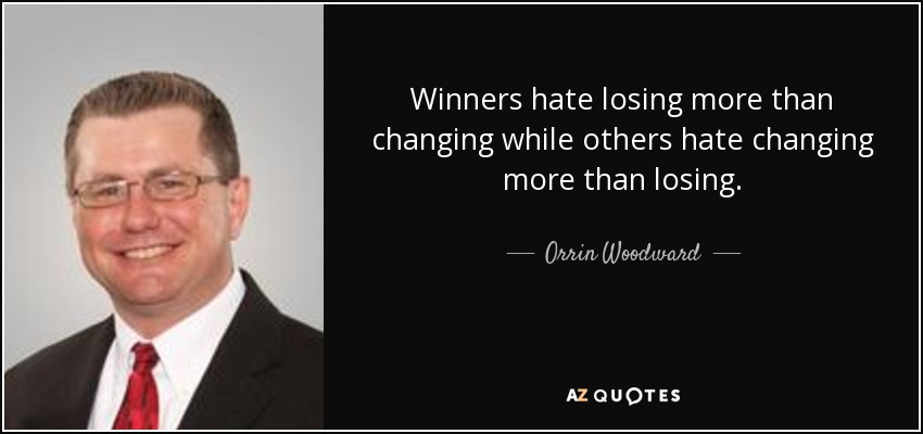 Winners hate losing more than changing while others hate changing more than losing. - Orrin Woodward
