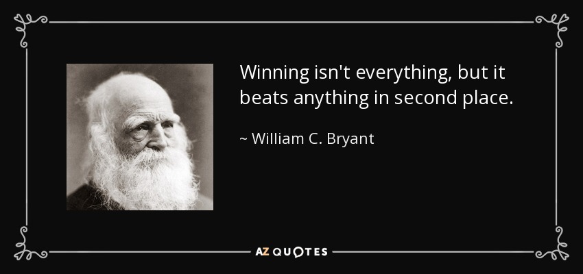 William C Bryant Quote Winning Isn T Everything But It Beats Anything In Second Place