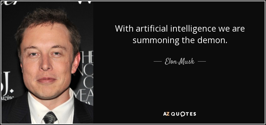 With artificial intelligence we are summoning the demon. - Elon Musk