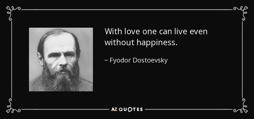 With love one can live even without happiness. - Fyodor Dostoevsky
