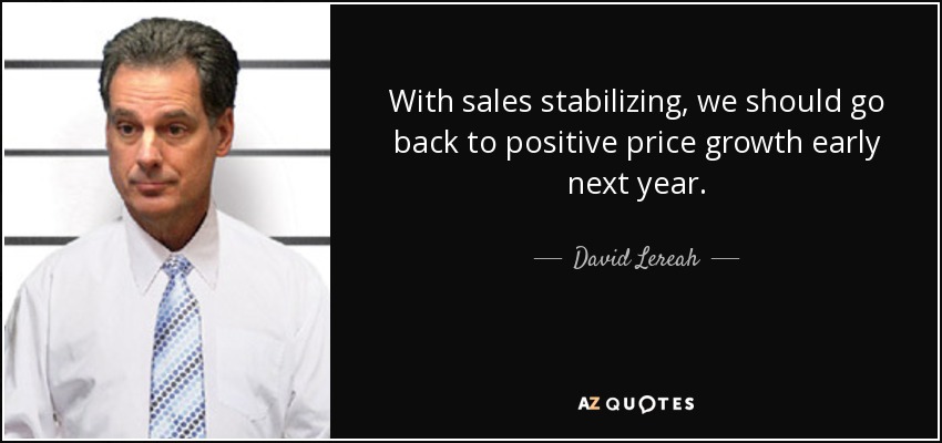 With sales stabilizing, we should go back to positive price growth early next year. - David Lereah