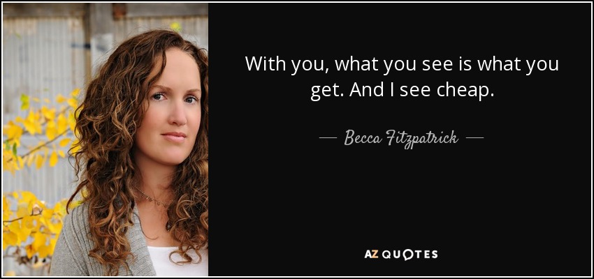 With you, what you see is what you get. And I see cheap. - Becca Fitzpatrick