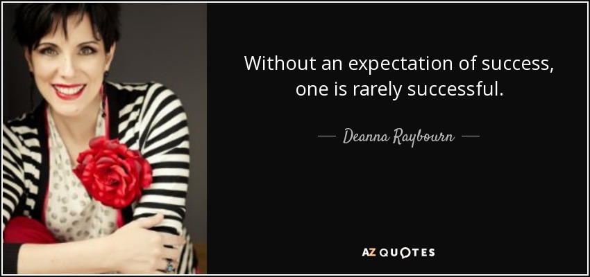 Without an expectation of success, one is rarely successful. - Deanna Raybourn