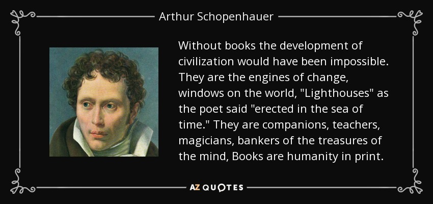Without books the development of civilization would have been impossible. They are the engines of change, windows on the world, 