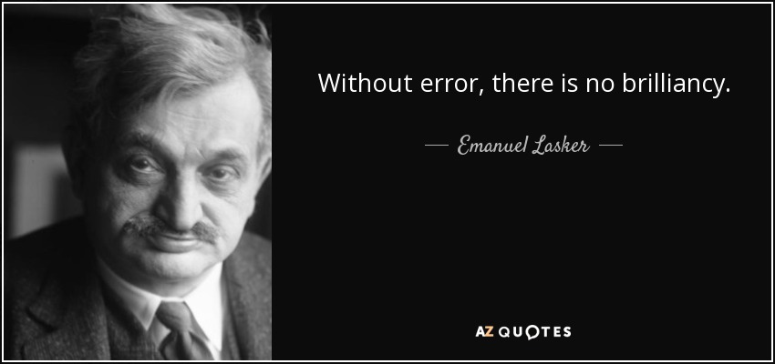 Without error, there is no brilliancy. - Emanuel Lasker