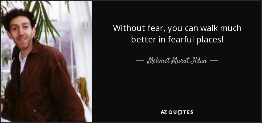 https://www.azquotes.com/picture-quotes/quote-without-fear-you-can-walk-much-better-in-fearful-places-mehmet-murat-ildan-138-26-02.jpg