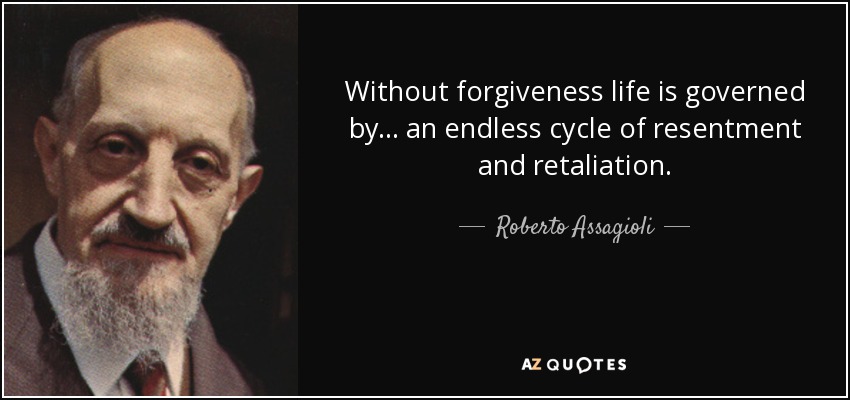 Without forgiveness life is governed by... an endless cycle of resentment and retaliation. - Roberto Assagioli