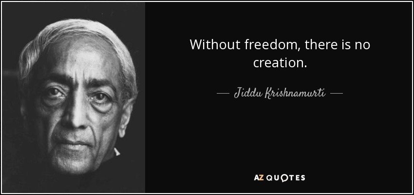 Without freedom, there is no creation. - Jiddu Krishnamurti