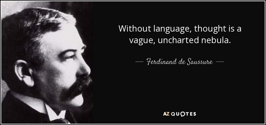 Without language, thought is a vague, uncharted nebula. - Ferdinand de Saussure