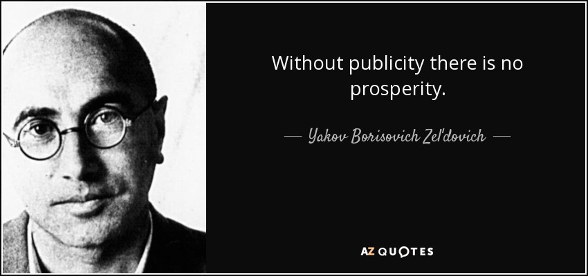 Without publicity there is no prosperity. - Yakov Borisovich Zel'dovich