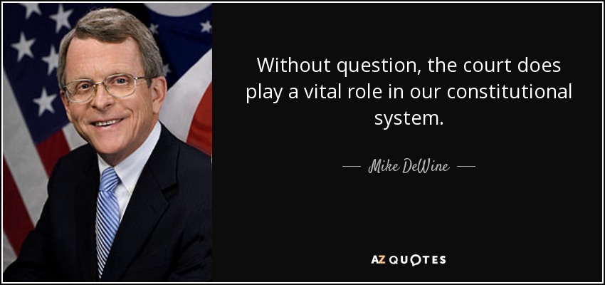 Without question, the court does play a vital role in our constitutional system. - Mike DeWine