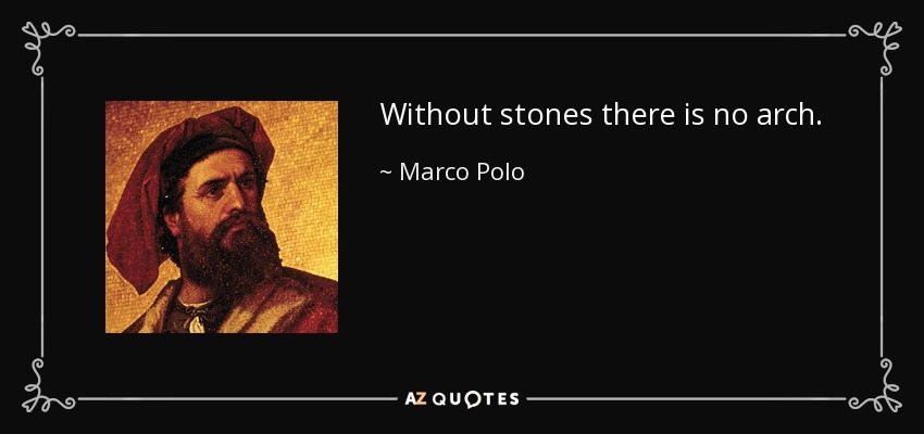 Without stones there is no arch. - Marco Polo