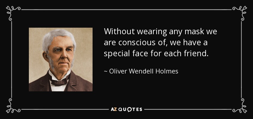 Without wearing any mask we are conscious of, we have a special face for each friend. - Oliver Wendell Holmes Sr. 
