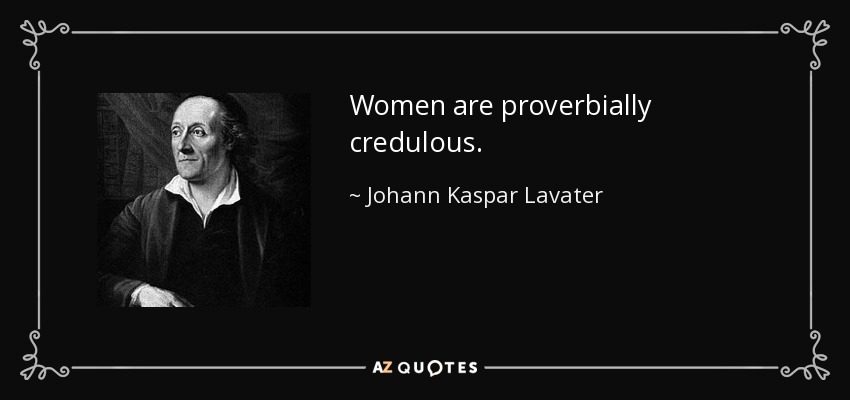 Women are proverbially credulous. - Johann Kaspar Lavater