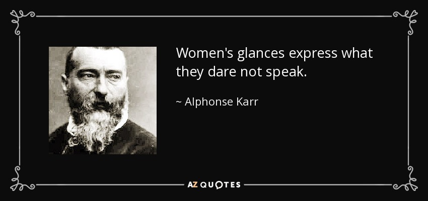 Women's glances express what they dare not speak. - Alphonse Karr