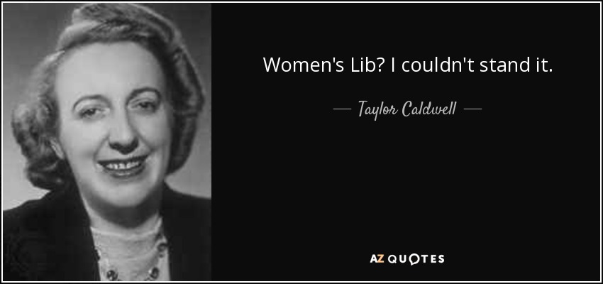 Women's Lib? I couldn't stand it. - Taylor Caldwell