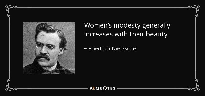Women's modesty generally increases with their beauty. - Friedrich Nietzsche