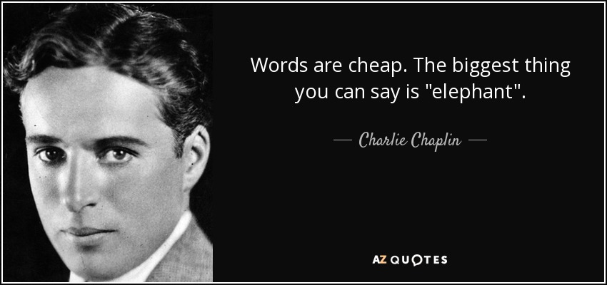 Words are cheap. The biggest thing you can say is 