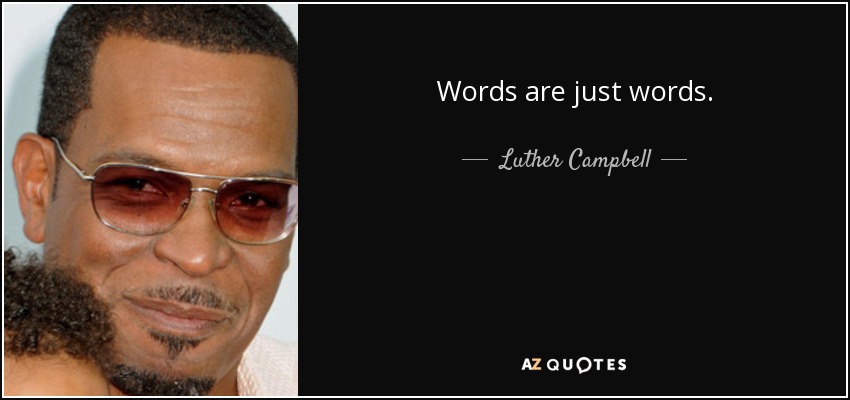 Words are just words. - Luther Campbell