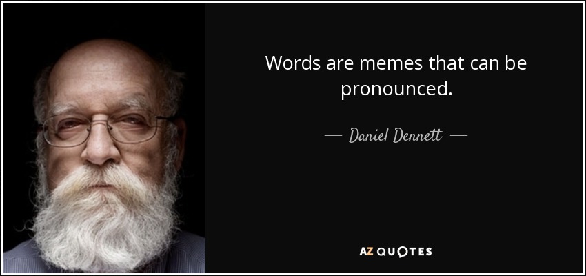 Words are memes that can be pronounced. - Daniel Dennett