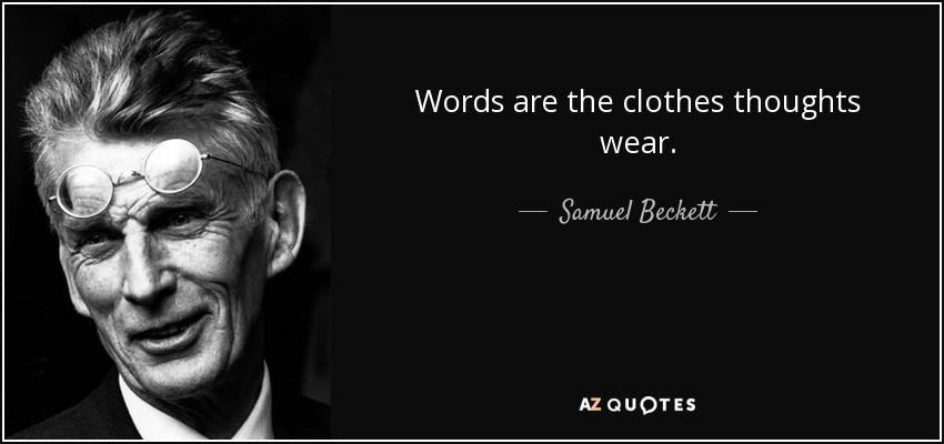 Words are the clothes thoughts wear. - Samuel Beckett
