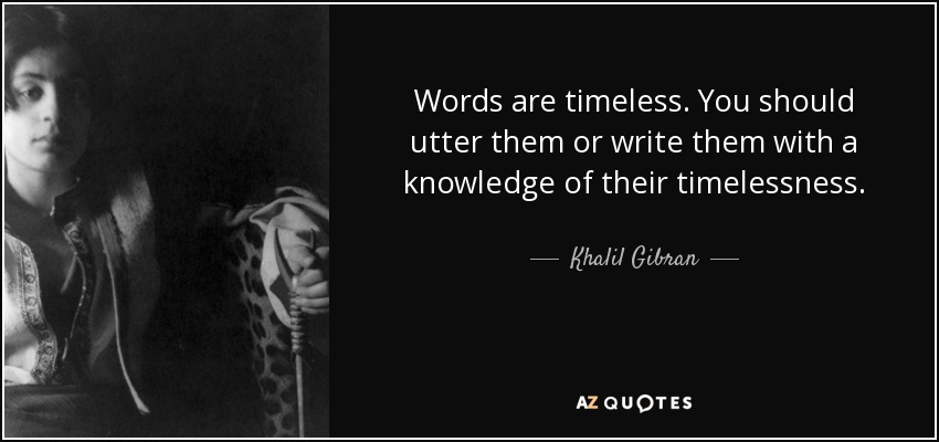 Khalil Gibran quote: Words are timeless. You should utter them or write