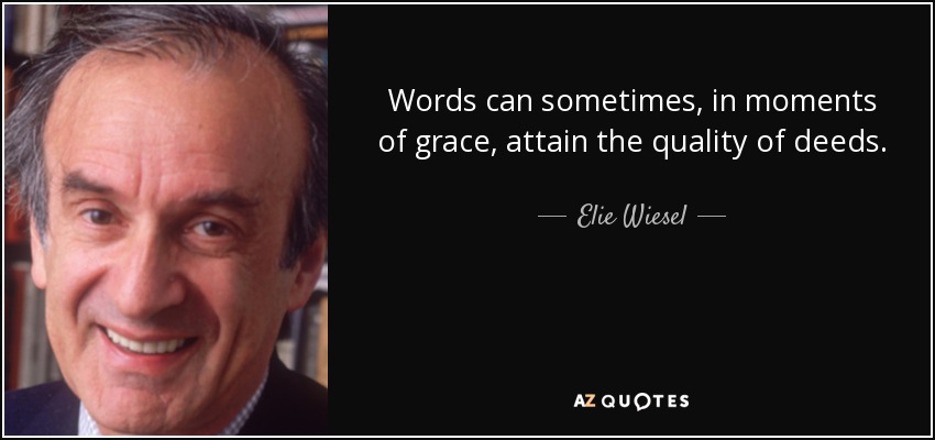 Words can sometimes, in moments of grace, attain the quality of deeds. - Elie Wiesel