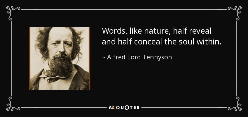 Words, like nature, half reveal and half conceal the soul within. - Alfred Lord Tennyson