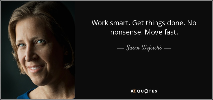 Work smart. Get things done. No nonsense. Move fast. - Susan Wojcicki