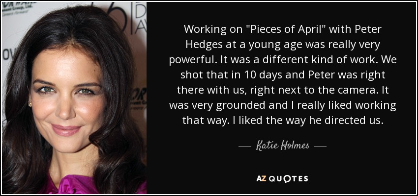 Katie Holmes quote: Working on Pieces of April with Peter Hedges at a