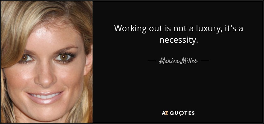 Working out is not a luxury, it's a necessity. - Marisa Miller