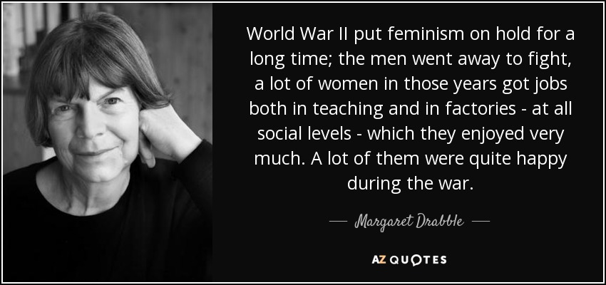 Margaret Drabble quote: World War II put feminism on hold for a long
