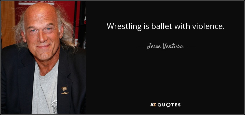 Wrestling is ballet with violence. - Jesse Ventura