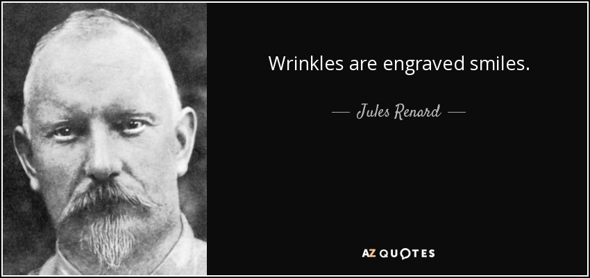 Wrinkles are engraved smiles. - Jules Renard