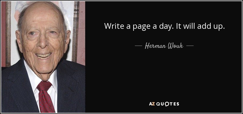 Write a page a day. It will add up. - Herman Wouk