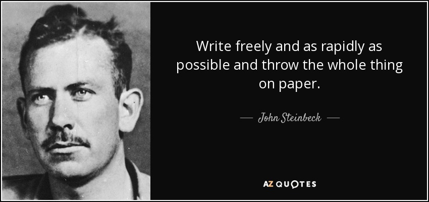 Write freely and as rapidly as possible and throw the whole thing on paper. - John Steinbeck