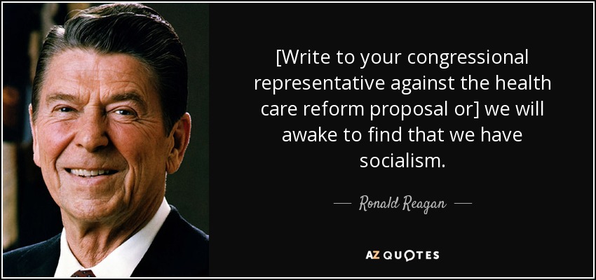 [Write to your congressional representative against the health care reform proposal or] we will awake to find that we have socialism. - Ronald Reagan
