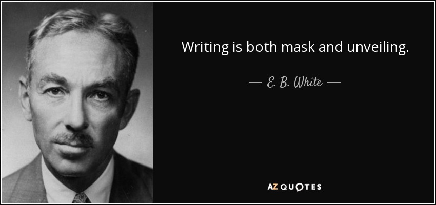 Writing is both mask and unveiling. - E. B. White