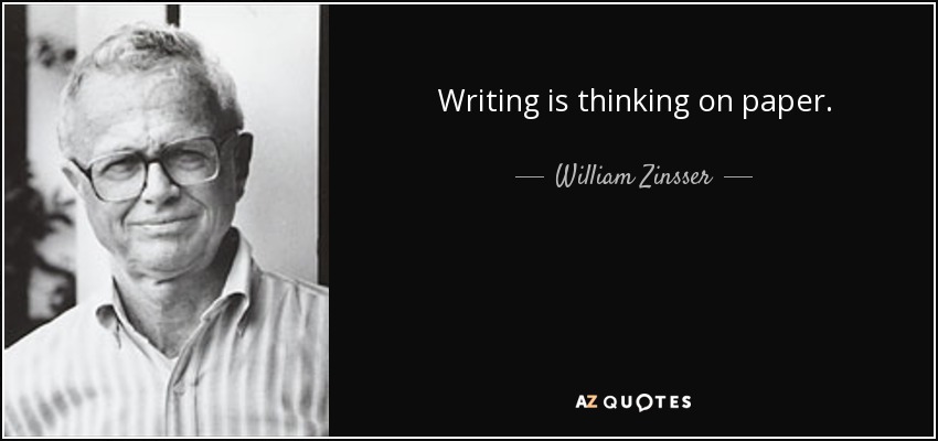 Writing is thinking on paper. - William Zinsser