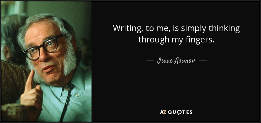 Writing, to me, is simply thinking through my fingers. - Isaac Asimov